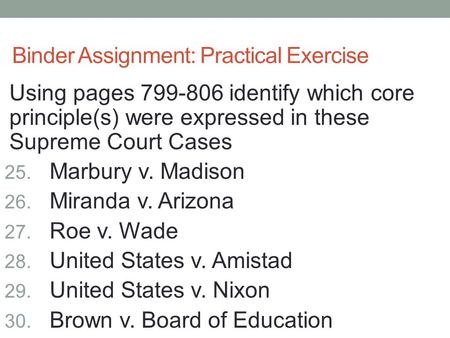 Binder Assignment: Practical Exercise Using pages 799-806 identify which core principle(s) were expressed in these Supreme Court Cases 25. Marbury v. Madison.