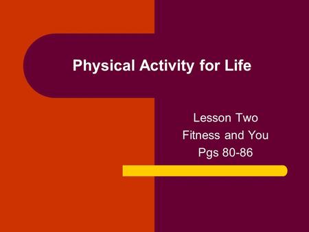 Physical Activity for Life Lesson Two Fitness and You Pgs 80-86.
