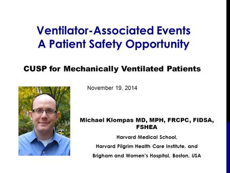 Ventilator-Associated Events A Patient Safety Opportunity Michael Klompas MD, MPH, FRCPC, FIDSA, FSHEA Harvard Medical School, Harvard Pilgrim Health Care.