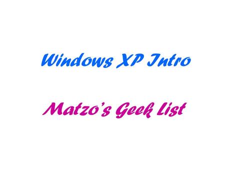 Windows XP Intro Matzo’s Geek List. Geek Talk/Terms KeyboardThe thing you type on when you’re using a computer. The keyboard has a standard typewriter-like.
