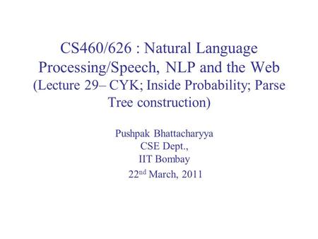 CS460/626 : Natural Language Processing/Speech, NLP and the Web (Lecture 29– CYK; Inside Probability; Parse Tree construction) Pushpak Bhattacharyya CSE.