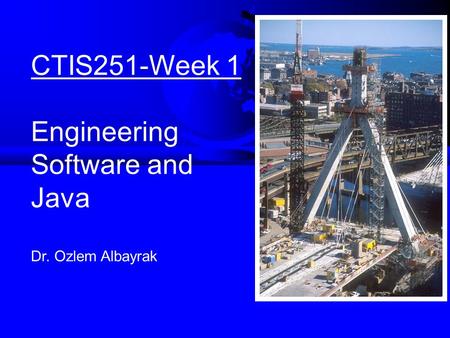 CTIS251-Week 1 Engineering Software and Java Dr. Ozlem Albayrak.