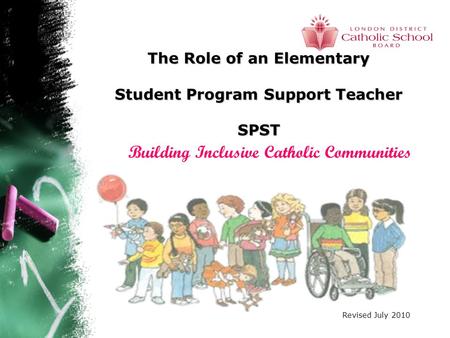 The Role of an Elementary Student Program Support Teacher SPST Building Inclusive Catholic Communities Revised July 2010.