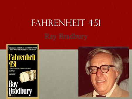 Fahrenheit 451 Ray Bradbury. Illinois, August 22, 1920 Died June, 5, 2012 at 93 years old.
