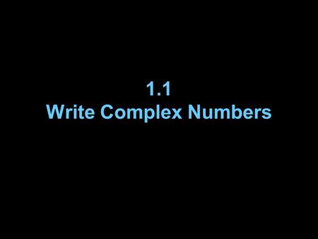 1.1 Write Complex Numbers. Vocabulary A number r is a square root of a number s if r 2 = s. The expression is called a radical. –The symbol is a radical.