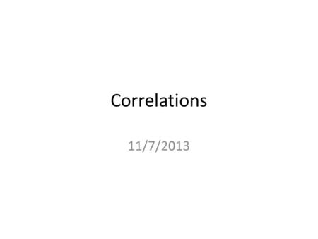 Correlations 11/7/2013. Readings Chapter 8 Correlation and Linear Regression (Pollock) (pp. 182-187) Chapter 8 Correlation and Regression (Pollock Workbook)