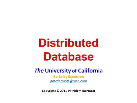Distributed Database The University of California Berkeley Extension Copyright © 2011 Patrick McDermott.