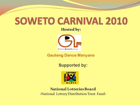 Hosted by: Gauteng Dance Manyano Supported by: National Lotteries Board -National Lottery Distribution Trust Fund-