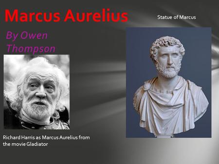 By Owen Thompson Marcus Aurelius Richard Harris as Marcus Aurelius from the movie Gladiator Statue of Marcus.