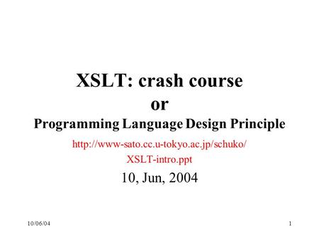 10/06/041 XSLT: crash course or Programming Language Design Principle  XSLT-intro.ppt 10, Jun, 2004.