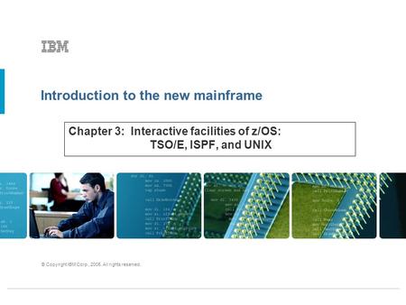 Introduction to the new mainframe © Copyright IBM Corp., 2005. All rights reserved. Chapter 3: Interactive facilities of z/OS: TSO/E, ISPF, and UNIX.