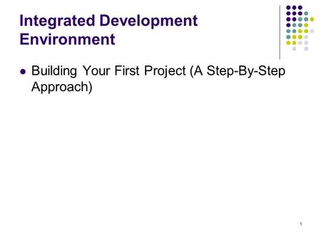 1 Integrated Development Environment Building Your First Project (A Step-By-Step Approach)
