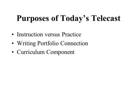 Purposes of Today’s Telecast Instruction versus Practice Writing Portfolio Connection Curriculum Component.