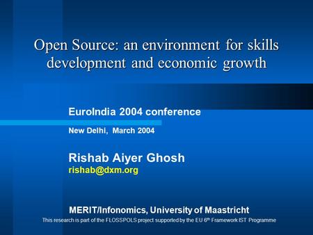 Open Source: an environment for skills development and economic growth EuroIndia 2004 conference New Delhi, March 2004 Rishab Aiyer Ghosh