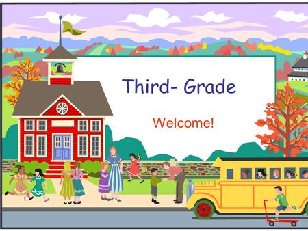 Third- Grade Welcome!. Welcome to Third Grade!  We will introduce you to third grade.  If you have any questions, we will answer general questions at.