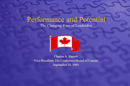 The Conference Board of Canada Performance and Potential The Changing Face of Leadership Charles A. Barrett Vice-President, The Conference Board of Canada.