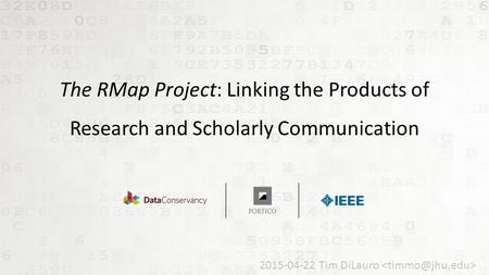 The RMap Project: Linking the Products of Research and Scholarly Communication 2015-04-22 Tim DiLauro.