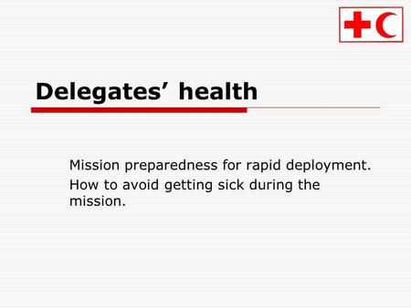 Delegates’ health Mission preparedness for rapid deployment. How to avoid getting sick during the mission.