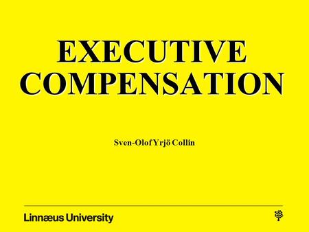 EXECUTIVE COMPENSATION Sven-Olof Yrjö Collin. Me: Sven-Olof Yrjö Collin - Professor in Business Administration with emphasis on Corporate Governance and.