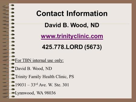 Contact Information David B. Wood, ND www.trinityclinic.com 425.778.LORD (5673) For TBN internal use only: David B. Wood, ND Trinity Family Health Clinic,