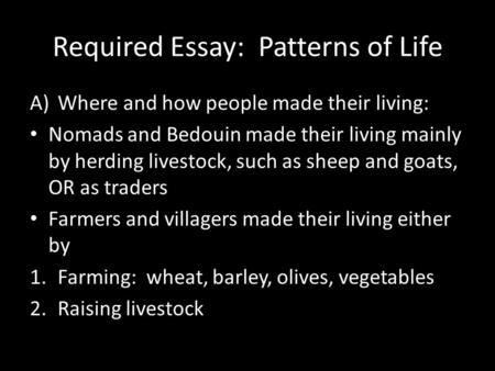 Required Essay: Patterns of Life A)Where and how people made their living: Nomads and Bedouin made their living mainly by herding livestock, such as sheep.