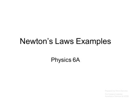Newton’s Laws Examples Physics 6A Prepared by Vince Zaccone For Campus Learning Assistance Services at UCSB.