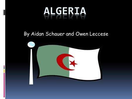 By Aidan Schauer and Owen Leccese. Location  Algeria is in Africa  Bordered by Morocco, Tunisia, Libya, Niger, Mali, Mauritania, and the Mediterranean.