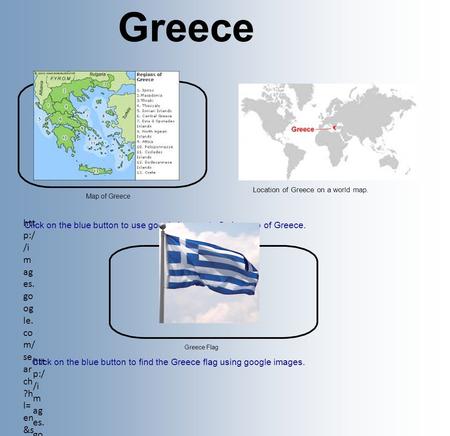 Greece Location of Greece on a world map. Map of Greece htt p:/ /i m ag es. go og le. co m/ se ar ch ?h l= en &s ite =& tb m =is ch &s ou rc e= hp & bi.