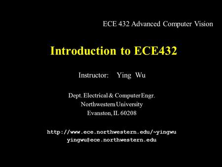 Introduction to ECE432 Instructor: Ying Wu Dept. Electrical & Computer Engr. Northwestern University Evanston, IL 60208