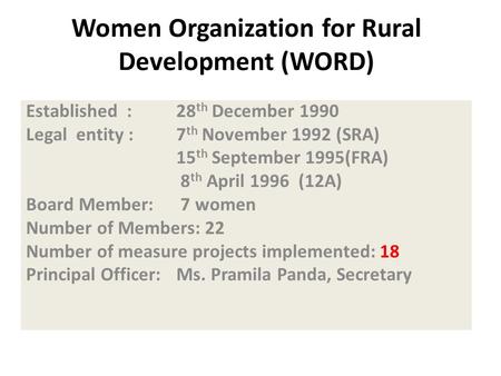 Women Organization for Rural Development (WORD) Established : 28 th December 1990 Legal entity :7 th November 1992 (SRA) 15 th September 1995(FRA) 8 th.