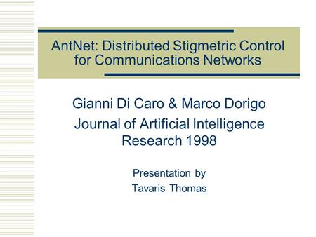 AntNet: Distributed Stigmetric Control for Communications Networks Gianni Di Caro & Marco Dorigo Journal of Artificial Intelligence Research 1998 Presentation.