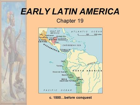 EARLY LATIN AMERICA Chapter 19 c. 1500…before conquest.