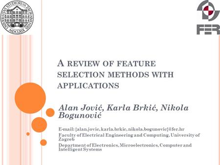 A REVIEW OF FEATURE SELECTION METHODS WITH APPLICATIONS Alan Jović, Karla Brkić, Nikola Bogunović   {alan.jovic, karla.brkic,