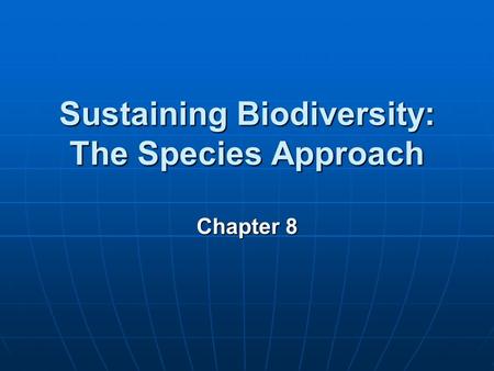 Sustaining Biodiversity: The Species Approach Chapter 8.