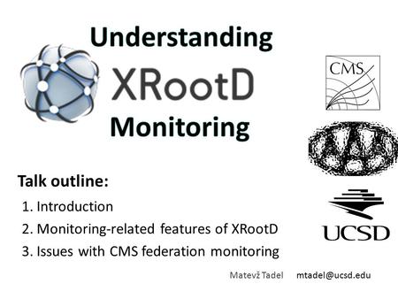 1.Introduction 2.Monitoring-related features of XRootD 3.Issues with CMS federation monitoring Talk outline: Matevž Tadel