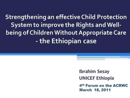Strengthening an effective Child Protection System to improve the Rights and Well- being of Children Without Appropriate Care - the Ethiopian case Ibrahim.