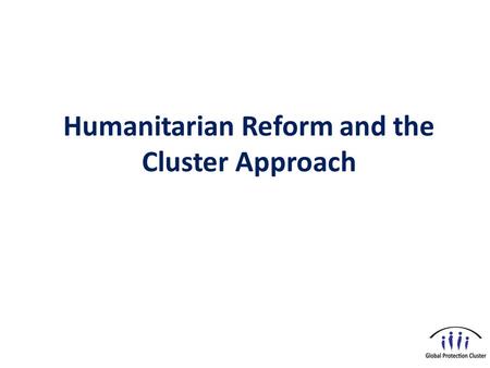 Humanitarian Reform and the Cluster Approach. Objectives  Describe key features of humanitarian coordination and reflect on humanitarian principles 