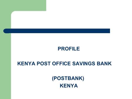 PROFILE KENYA POST OFFICE SAVINGS BANK (POSTBANK) KENYA.
