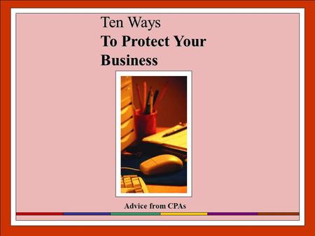 Advice from CPAs Ten Ways To Protect Your Business.