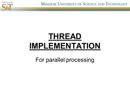 THREAD IMPLEMENTATION For parallel processing. Steps involved Creation Creates a thread with a thread id. Detach and Join All threads must be detached.