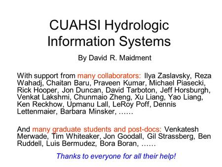 CUAHSI Hydrologic Information Systems By David R. Maidment With support from many collaborators: Ilya Zaslavsky, Reza Wahadj, Chaitan Baru, Praveen Kumar,