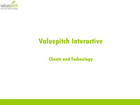 Valuepitch Interactive Clients and Technology. About Valuepitch 2 years old 22 members Handled over 100 SEO campaigns First Google AdWords Qualified Company.