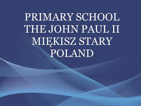 PRIMARY SCHOOL THE JOHN PAUL II MIĘKISZ STARY POLAND.