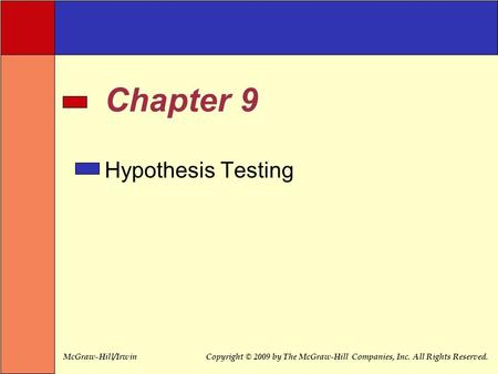 McGraw-Hill/IrwinCopyright © 2009 by The McGraw-Hill Companies, Inc. All Rights Reserved. Chapter 9 Hypothesis Testing.