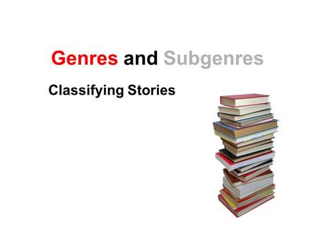 Genres and Subgenres Classifying Stories. Genres and Subgenres Texts can be separated into groups called genres and subgenres. Banana is a Food is a Fruit.