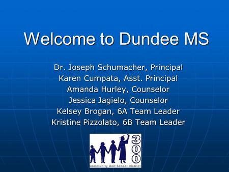 Welcome to Dundee MS Dr. Joseph Schumacher, Principal Karen Cumpata, Asst. Principal Amanda Hurley, Counselor Jessica Jagielo, Counselor Kelsey Brogan,