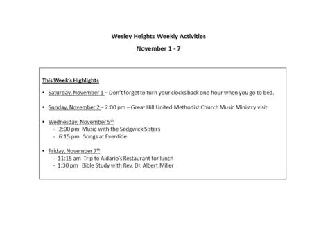 Wesley Heights Weekly Activities November 1 - 7 This Week’s Highlights Saturday, November 1 – Don’t forget to turn your clocks back one hour when you go.
