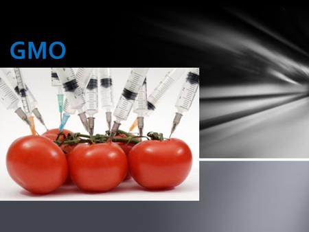 GMO. What are GMOs? GMOs are plants or animals whose cells have been inserted with a gene from an unrelated species in order to take on specific characteristics.