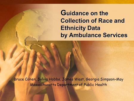 G uidance on the Collection of Race and Ethnicity Data by Ambulance Services Bruce Cohen, Sylvia Hobbs, James West, Georgia Simpson-May Massachusetts Department.