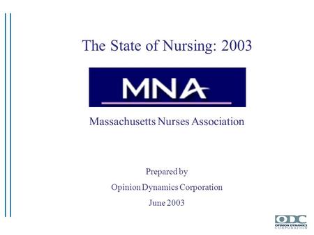 Massachusetts Nurses Association Prepared by Opinion Dynamics Corporation June 2003 The State of Nursing: 2003.